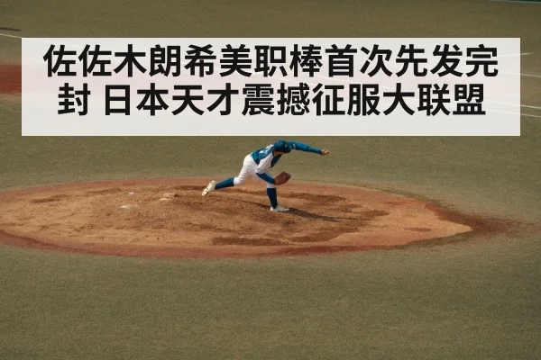 佐佐木朗希美职棒首次先发完封 日本天才震撼征服大联盟